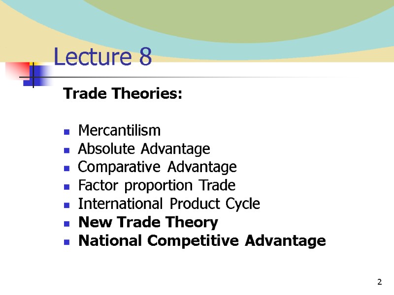 2 Lecture 8 Trade Theories:  Mercantilism Absolute Advantage Comparative Advantage  Factor proportion